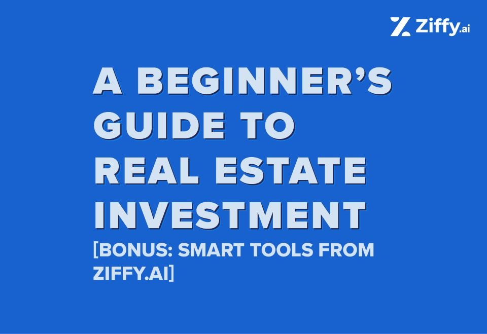 A Beginner’s Guide to Real Estate Investment [Bonus: Smart Tools From Ziffy.ai] 