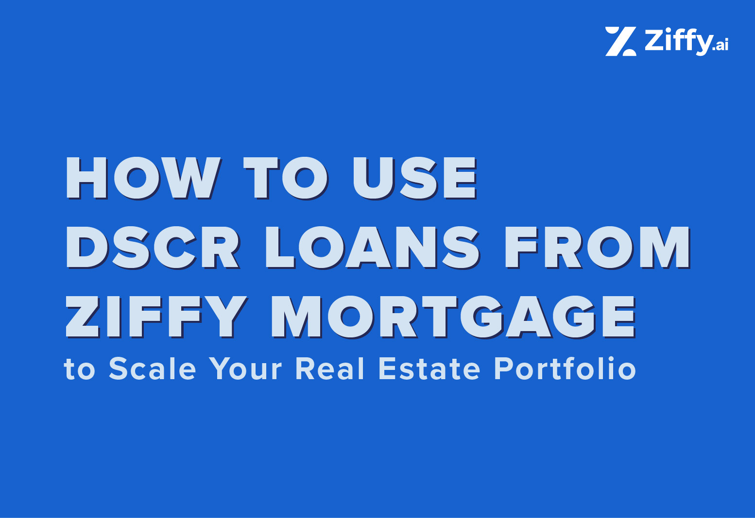 How to Use DSCR Loans from Ziffy Mortgage to Scale Your Real Estate Portfolio 